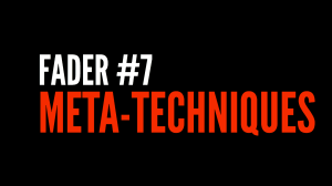 Fader 7: Meta-techniques and Dramachanics Fader 7: Meta-techniques and Dramachanics